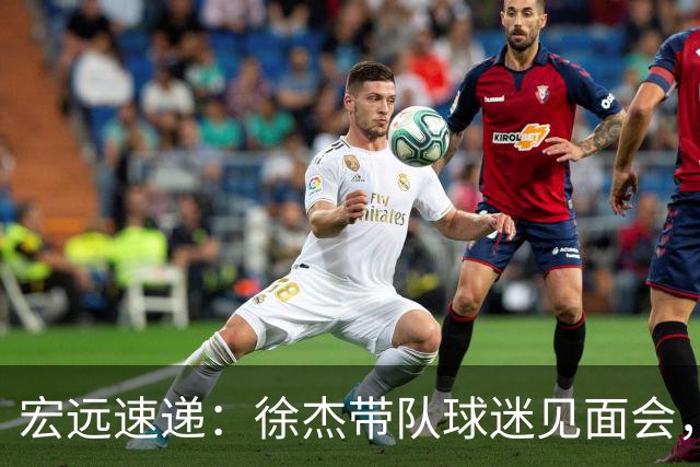 宏远速递：徐杰带队球迷见面会，萨姆纳回归疑云与杜锋或重掌国家队